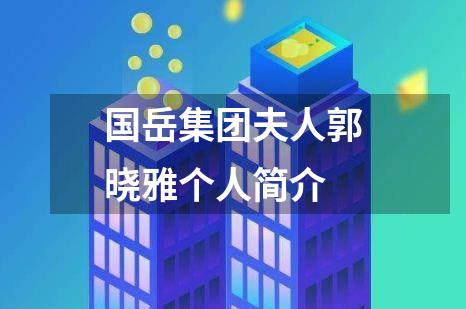 国岳集团夫人郭晓雅个人简介
