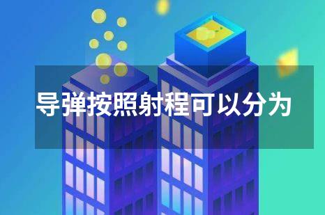 导弹按照射程可以分为