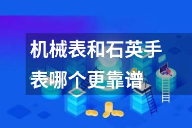 机械表和石英手表哪个更靠谱