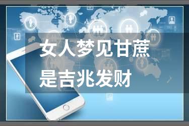 女人梦见甘蔗是吉兆发财