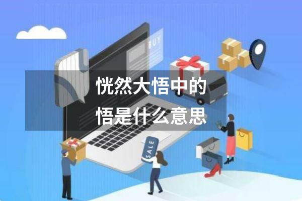 恍然大悟中的悟是什么意思