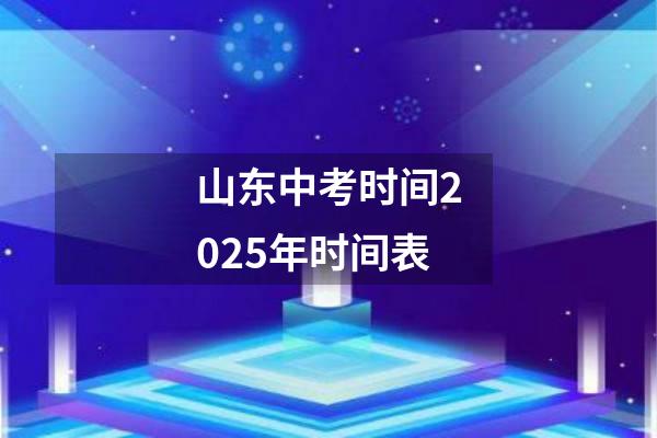 山东中考时间2025年时间表