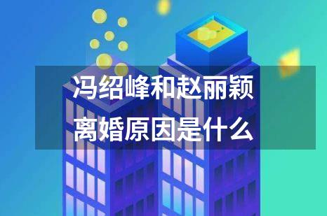 冯绍峰和赵丽颖离婚原因是什么