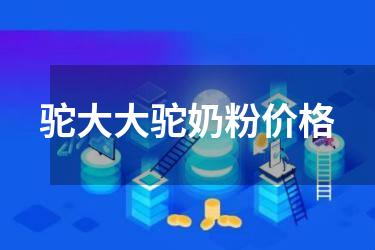 驼大大驼奶粉价格
