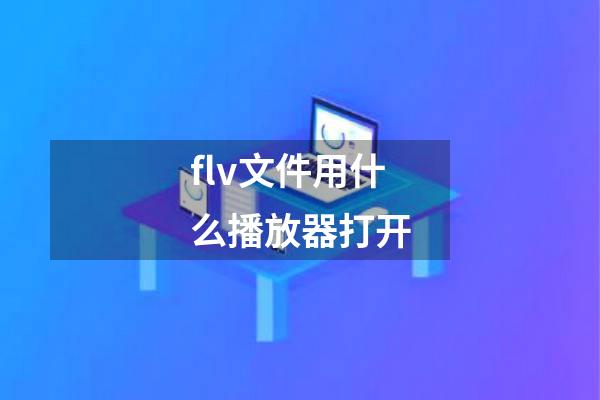 flv文件用什么播放器打开