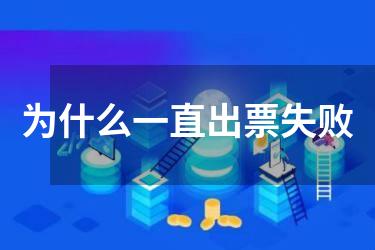 为什么一直出票失败