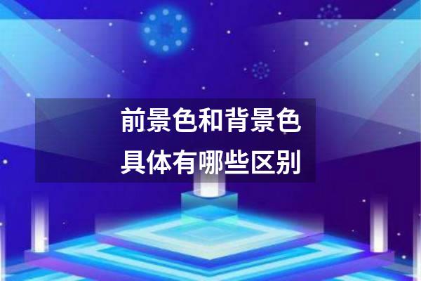 前景色和背景色具体有哪些区别