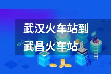 武汉火车站到武昌火车站