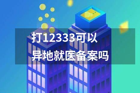 打12333可以异地就医备案吗