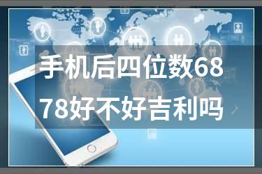 手机后四位数6878好不好吉利吗