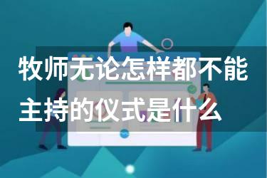 牧师无论怎样都不能主持的仪式是什么