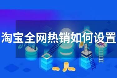 淘宝全网热销如何设置