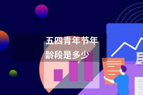 五四青年节年龄段是多少