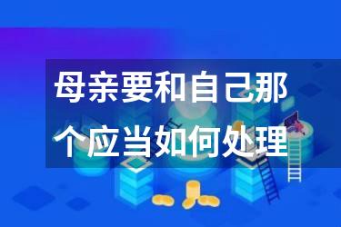 母亲要和自己那个应当如何处理