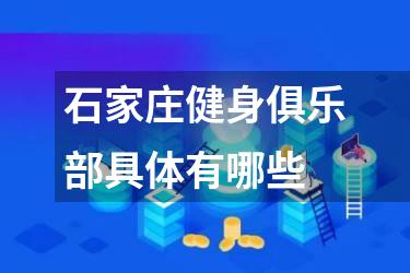石家庄健身俱乐部具体有哪些