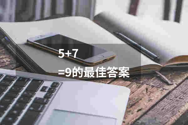 5+7=9的最佳答案