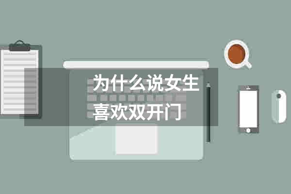 为什么说女生喜欢双开门