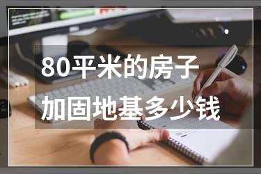80平米的房子加固地基多少钱