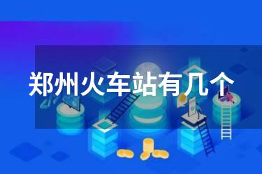 郑州火车站有几个
