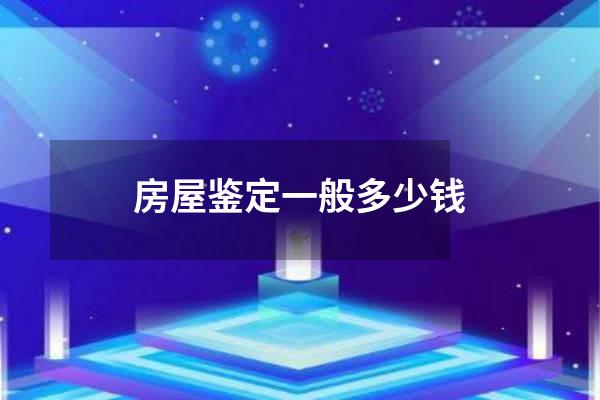 房屋鉴定一般多少钱