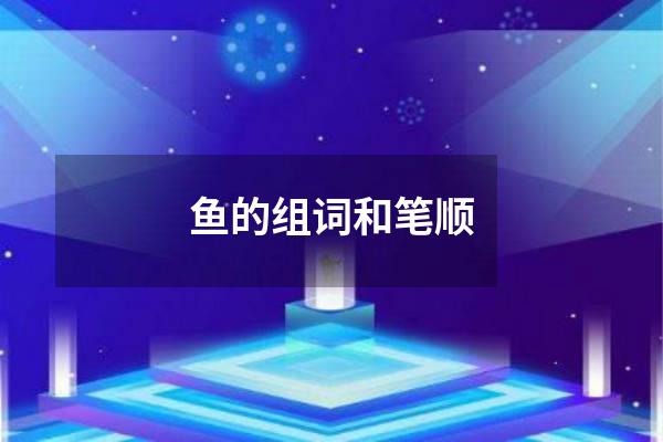 鱼的组词和笔顺