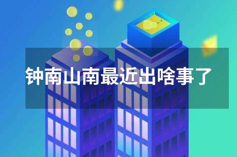 钟南山南最近出啥事了