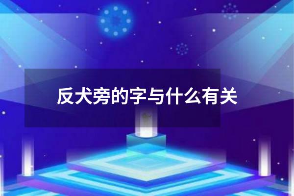 反犬旁的字与什么有关