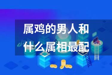 属鸡的男人和什么属相最配