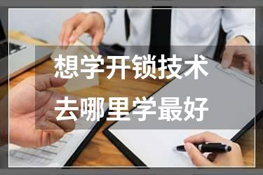 想学开锁技术去哪里学最好