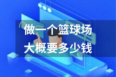 做一个篮球场大概要多少钱