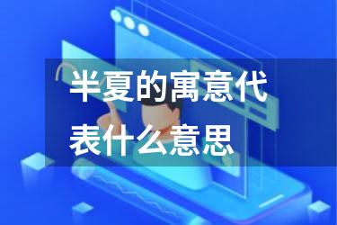 半夏的寓意代表什么意思