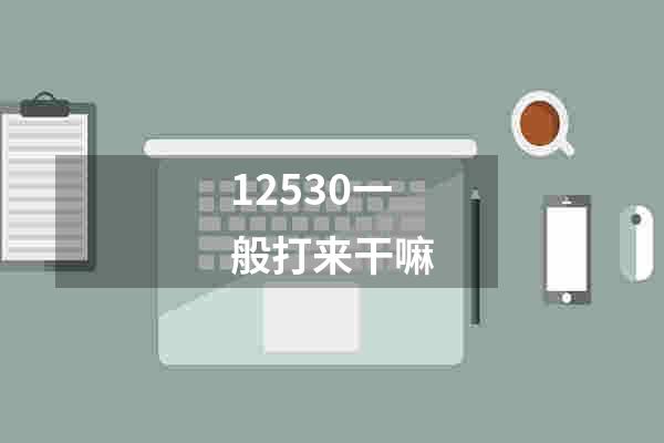 12530一般打来干嘛