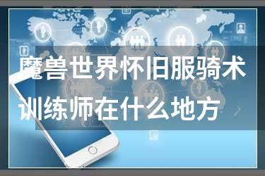 魔兽世界怀旧服骑术训练师在什么地方