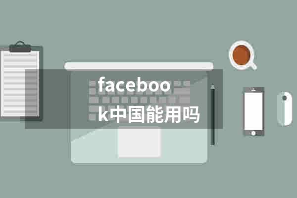 facebook中国能用吗