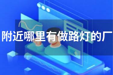 附近哪里有做路灯的厂