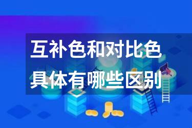互补色和对比色具体有哪些区别