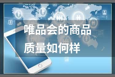 唯品会的商品质量如何样