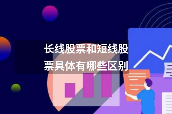 长线股票和短线股票具体有哪些区别