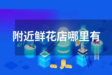 附近鲜花店哪里有