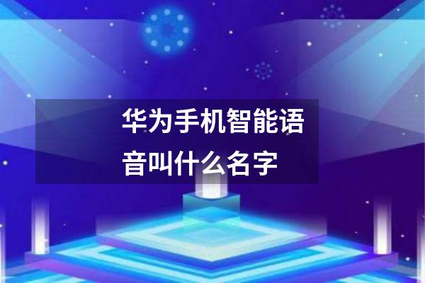 华为手机智能语音叫什么名字