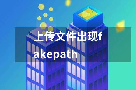 上传文件出现fakepath