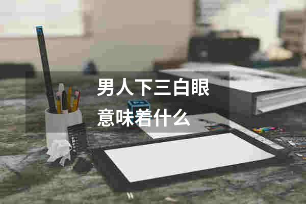 男人下三白眼意味着什么