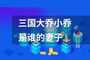 三国大乔小乔是谁的妻子