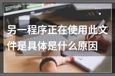 另一程序正在使用此文件是具体是什么原因