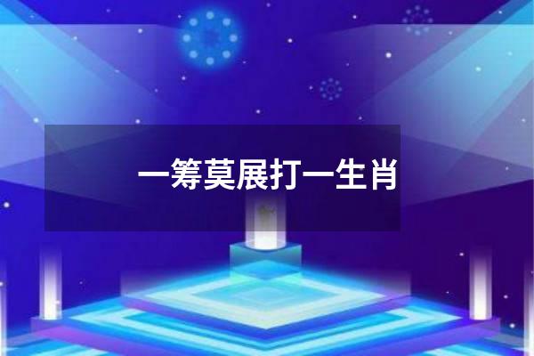 一筹莫展打一生肖