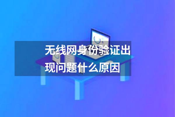 无线网身份验证出现问题什么原因