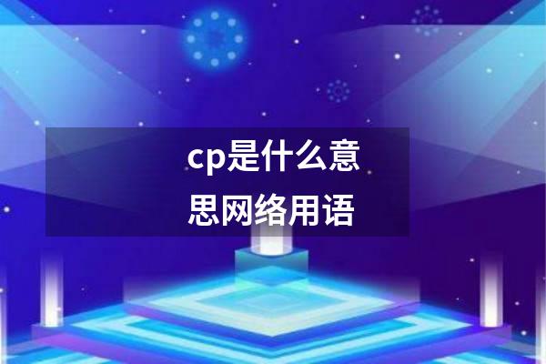 cp是什么意思网络用语