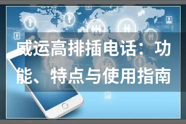 威运高排插电话：功能、特点与使用指南