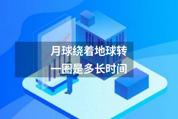 月球绕着地球转一圈是多长时间