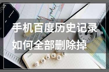 手机百度历史记录如何全部删除掉
